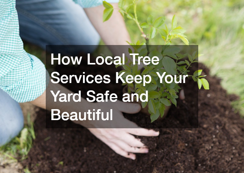How Local Tree Services Keep Your Yard Safe and Beautiful